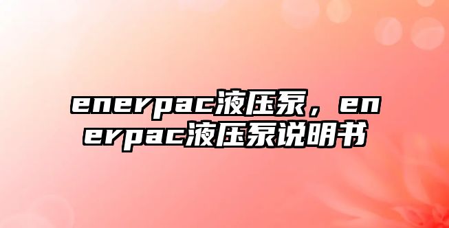 enerpac液壓泵，enerpac液壓泵說明書