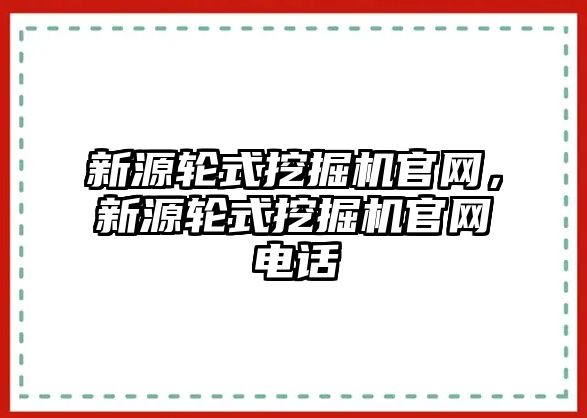 新源輪式挖掘機(jī)官網(wǎng)，新源輪式挖掘機(jī)官網(wǎng)電話