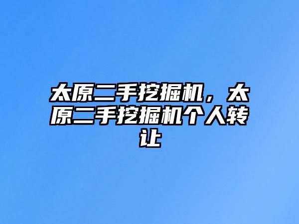 太原二手挖掘機(jī)，太原二手挖掘機(jī)個(gè)人轉(zhuǎn)讓