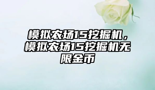 模擬農(nóng)場15挖掘機，模擬農(nóng)場15挖掘機無限金幣