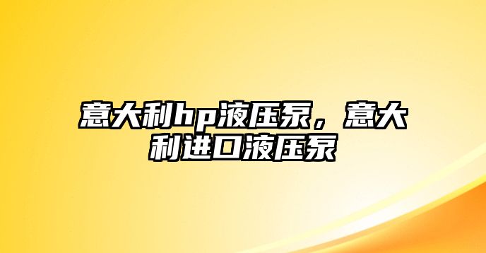 意大利hp液壓泵，意大利進(jìn)口液壓泵