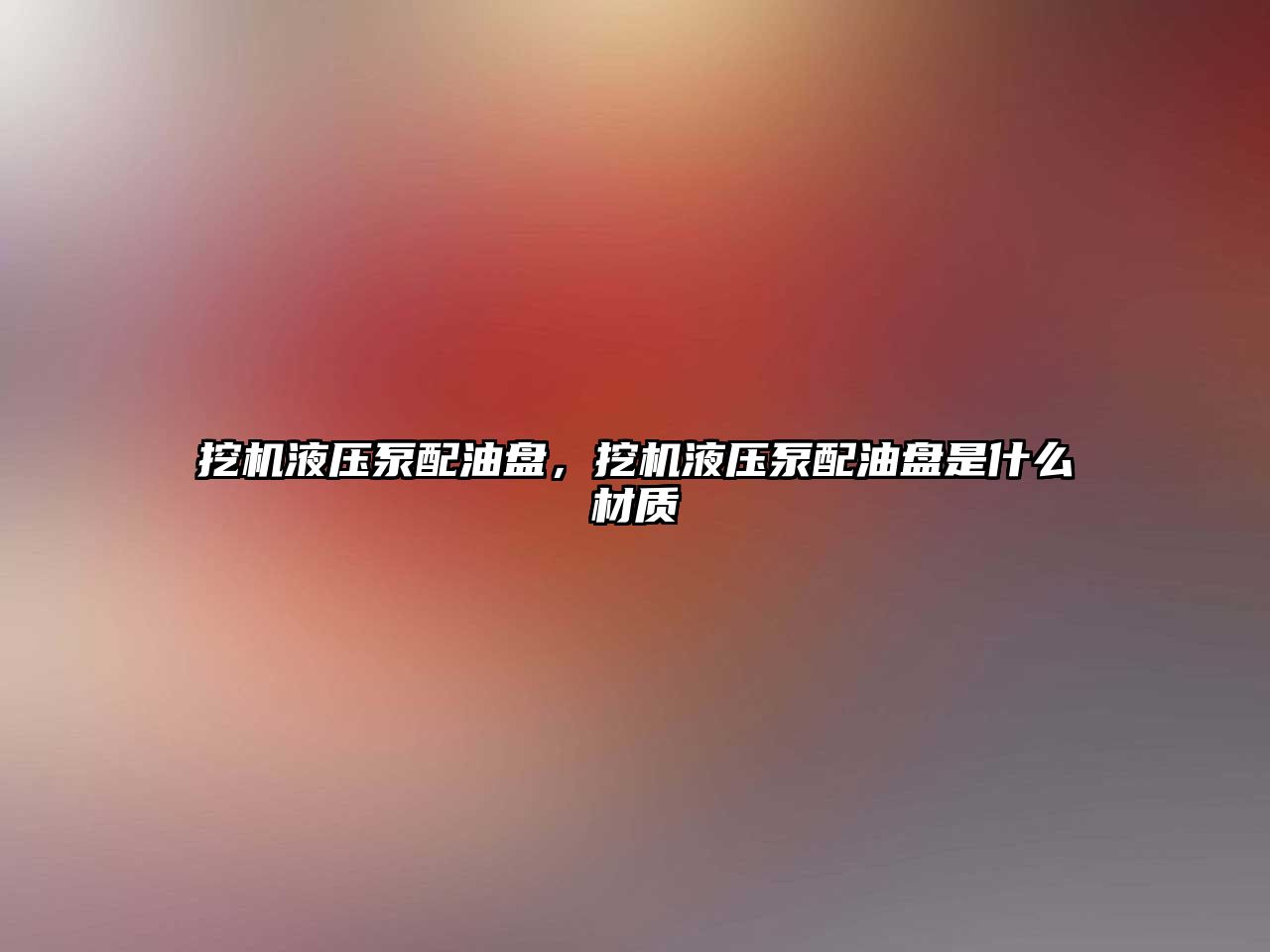 挖機液壓泵配油盤，挖機液壓泵配油盤是什么材質(zhì)