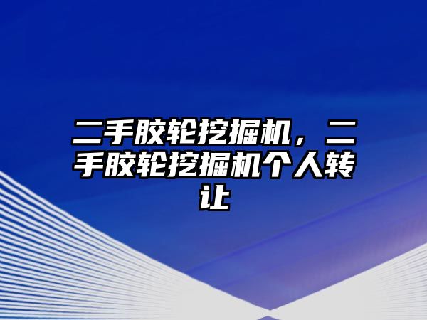 二手膠輪挖掘機，二手膠輪挖掘機個人轉讓