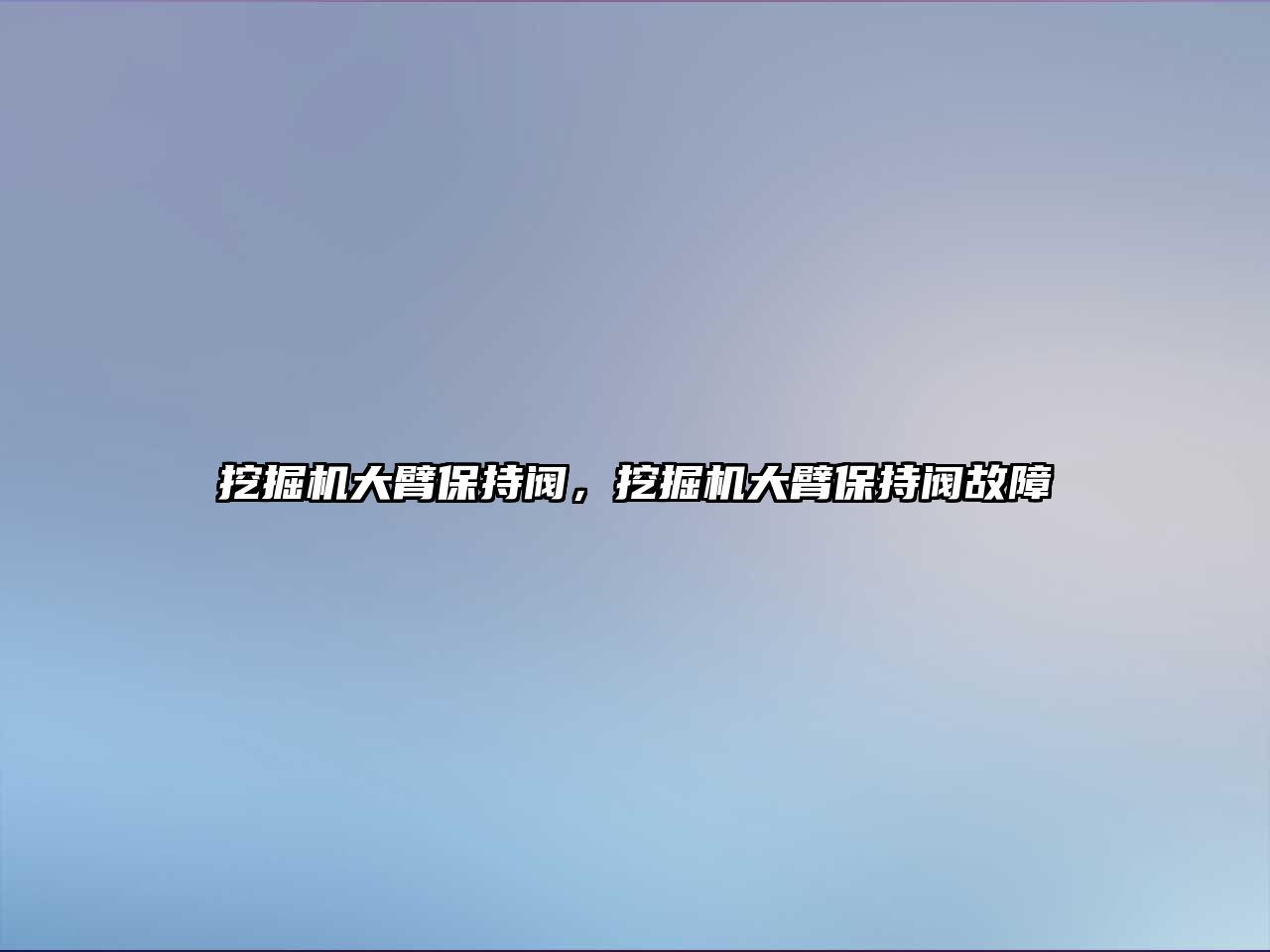 挖掘機大臂保持閥，挖掘機大臂保持閥故障