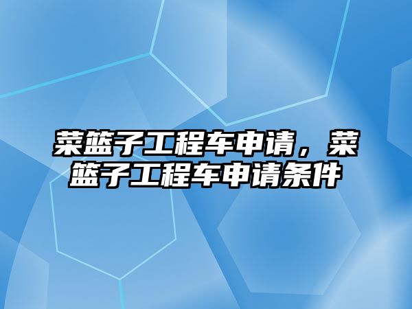 菜籃子工程車申請，菜籃子工程車申請條件