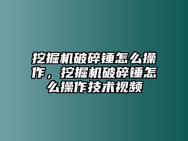 挖掘機破碎錘怎么操作，挖掘機破碎錘怎么操作技術(shù)視頻