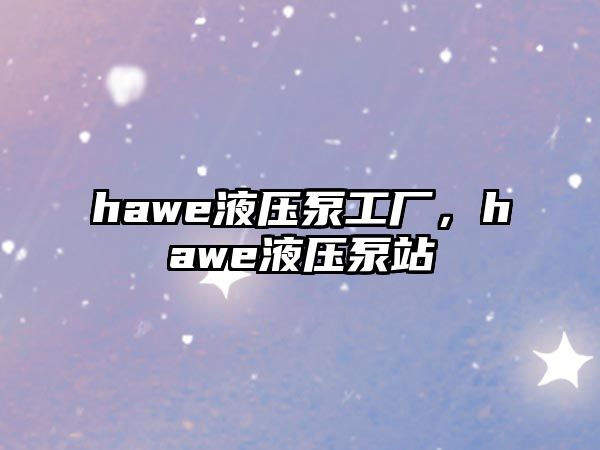 hawe液壓泵工廠，hawe液壓泵站