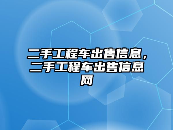 二手工程車出售信息，二手工程車出售信息網(wǎng)