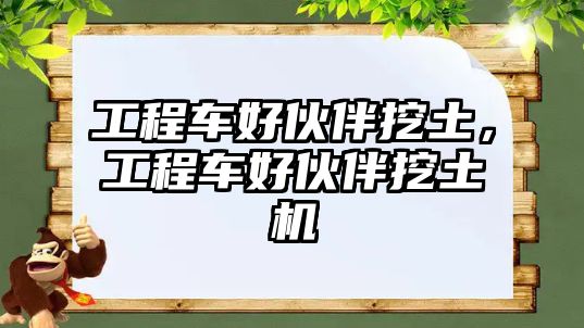 工程車好伙伴挖土，工程車好伙伴挖土機(jī)