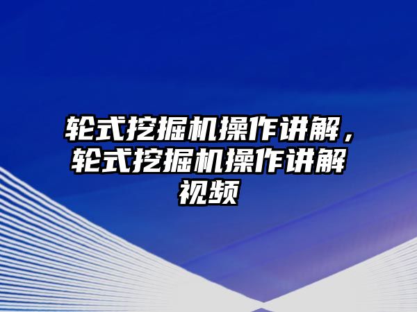 輪式挖掘機(jī)操作講解，輪式挖掘機(jī)操作講解視頻