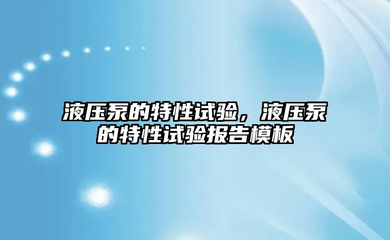 液壓泵的特性試驗(yàn)，液壓泵的特性試驗(yàn)報(bào)告模板