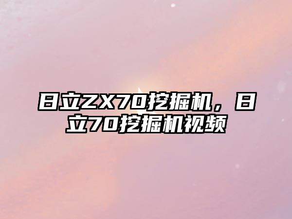 日立ZX70挖掘機，日立70挖掘機視頻