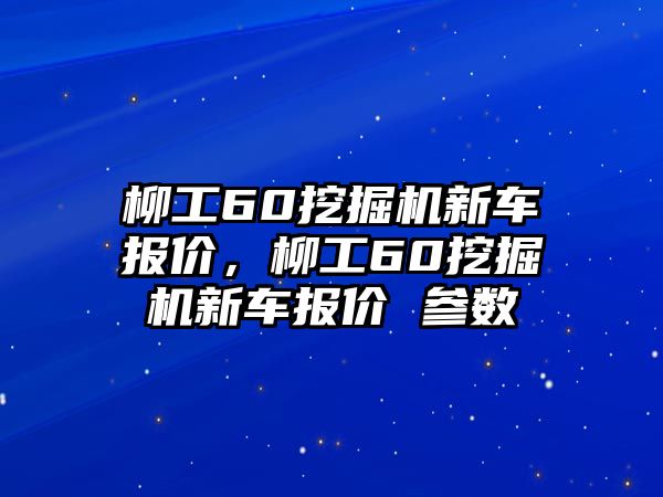 柳工60挖掘機(jī)新車報價，柳工60挖掘機(jī)新車報價 參數(shù)