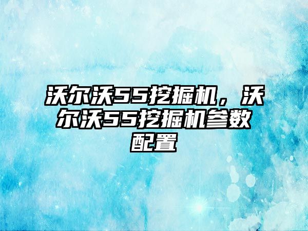 沃爾沃55挖掘機，沃爾沃55挖掘機參數(shù)配置