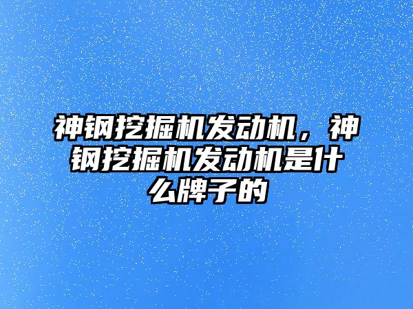 神鋼挖掘機發(fā)動機，神鋼挖掘機發(fā)動機是什么牌子的