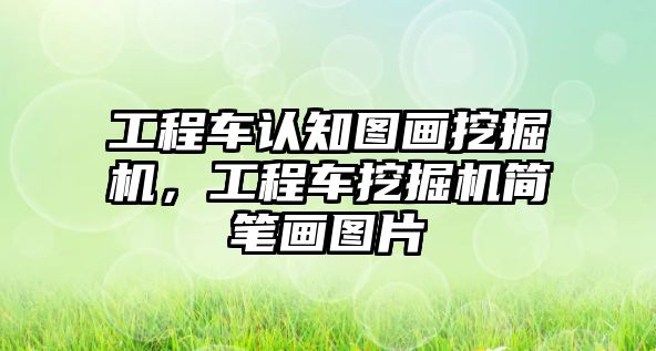 工程車認(rèn)知圖畫挖掘機(jī)，工程車挖掘機(jī)簡筆畫圖片