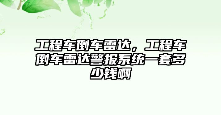 工程車倒車雷達，工程車倒車雷達警報系統(tǒng)一套多少錢啊