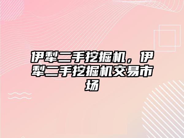 伊犁二手挖掘機，伊犁二手挖掘機交易市場