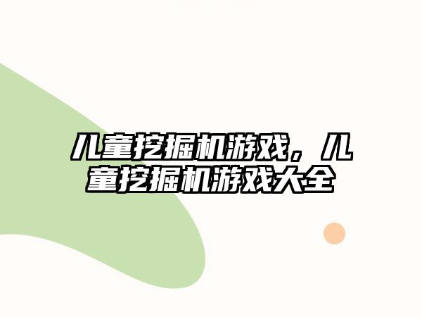 兒童挖掘機游戲，兒童挖掘機游戲大全