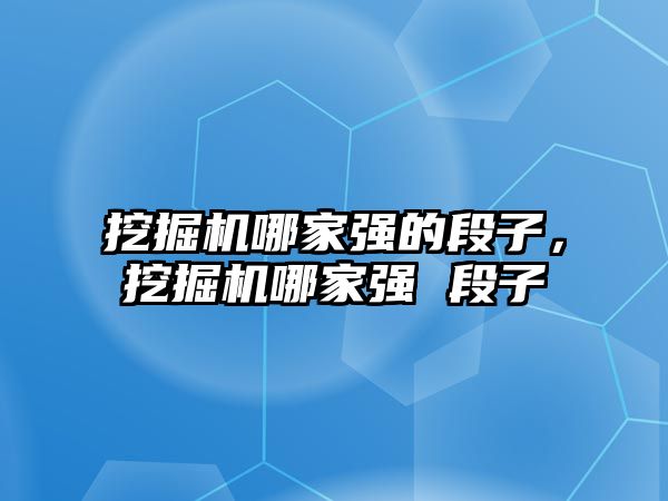 挖掘機哪家強的段子，挖掘機哪家強 段子