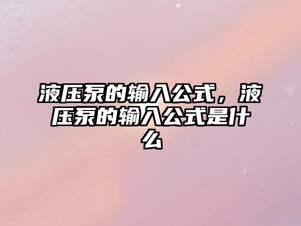 液壓泵的輸入公式，液壓泵的輸入公式是什么