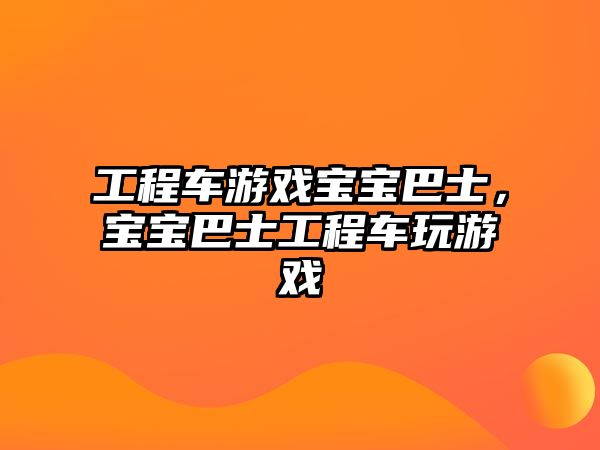 工程車(chē)游戲?qū)殞毎褪?，寶寶巴士工程?chē)玩游戲