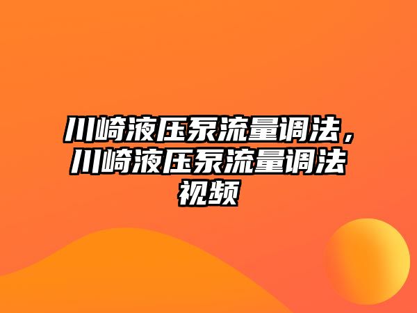 川崎液壓泵流量調(diào)法，川崎液壓泵流量調(diào)法視頻