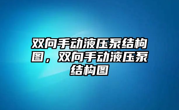 雙向手動液壓泵結(jié)枸圖，雙向手動液壓泵結(jié)構(gòu)圖