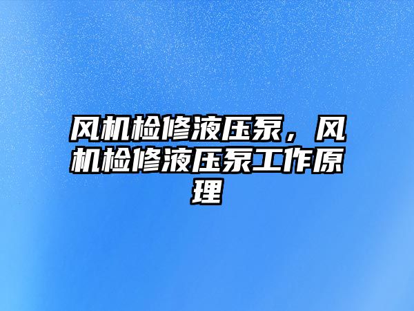 風(fēng)機檢修液壓泵，風(fēng)機檢修液壓泵工作原理