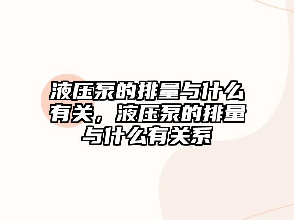 液壓泵的排量與什么有關(guān)，液壓泵的排量與什么有關(guān)系