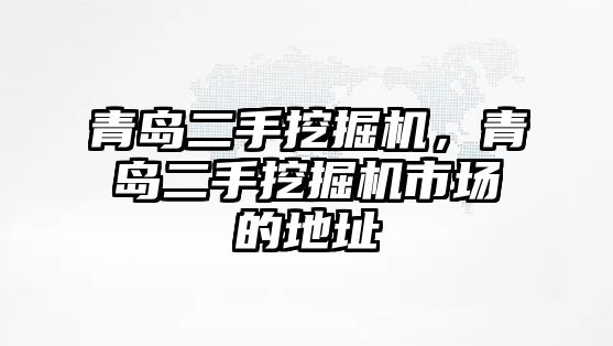 青島二手挖掘機(jī)，青島二手挖掘機(jī)市場的地址