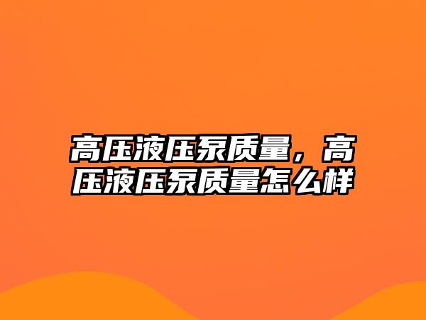 高壓液壓泵質(zhì)量，高壓液壓泵質(zhì)量怎么樣