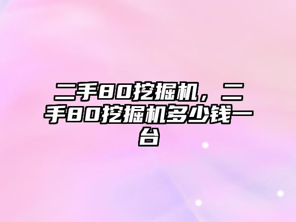 二手80挖掘機(jī)，二手80挖掘機(jī)多少錢一臺(tái)