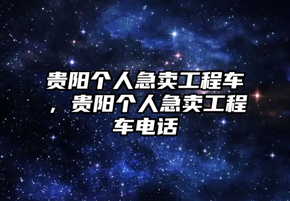 貴陽(yáng)個(gè)人急賣工程車，貴陽(yáng)個(gè)人急賣工程車電話