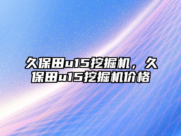 久保田u15挖掘機，久保田u15挖掘機價格