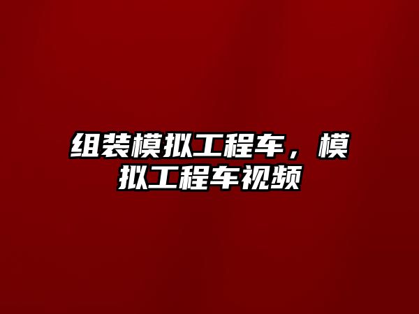 組裝模擬工程車，模擬工程車視頻