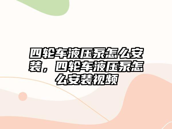 四輪車液壓泵怎么安裝，四輪車液壓泵怎么安裝視頻