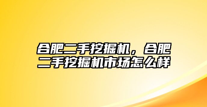 合肥二手挖掘機，合肥二手挖掘機市場怎么樣