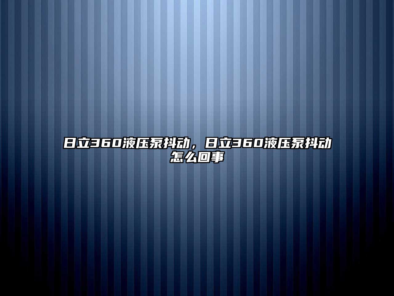 日立360液壓泵抖動，日立360液壓泵抖動怎么回事