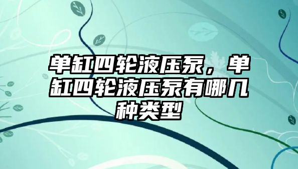 單缸四輪液壓泵，單缸四輪液壓泵有哪幾種類型