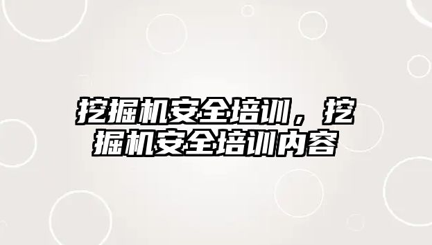 挖掘機安全培訓，挖掘機安全培訓內容