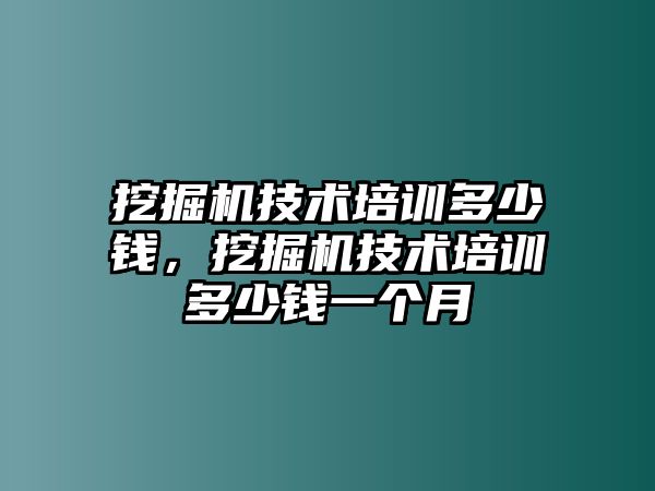 挖掘機(jī)技術(shù)培訓(xùn)多少錢，挖掘機(jī)技術(shù)培訓(xùn)多少錢一個月