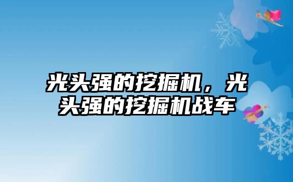 光頭強的挖掘機，光頭強的挖掘機戰(zhàn)車