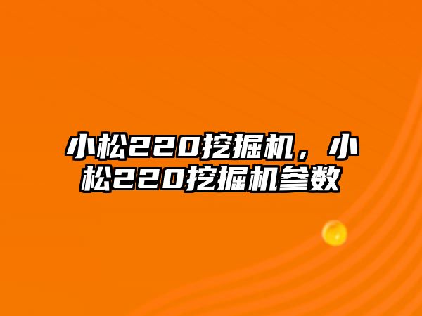 小松220挖掘機(jī)，小松220挖掘機(jī)參數(shù)