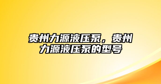 貴州力源液壓泵，貴州力源液壓泵的型號(hào)