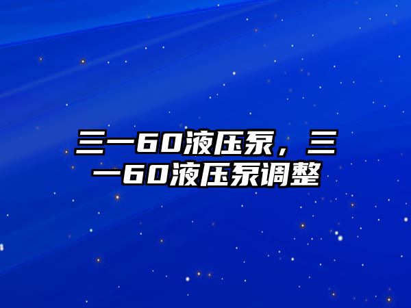 三一60液壓泵，三一60液壓泵調(diào)整