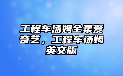 工程車湯姆全集愛奇藝，工程車湯姆英文版