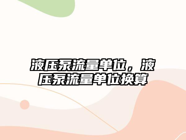 液壓泵流量單位，液壓泵流量單位換算