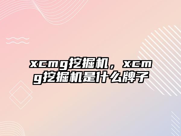 xcmg挖掘機(jī)，xcmg挖掘機(jī)是什么牌子