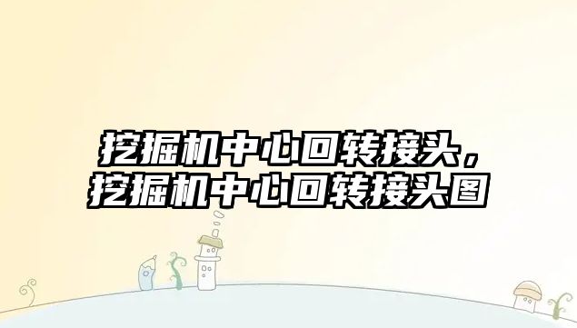 挖掘機中心回轉(zhuǎn)接頭，挖掘機中心回轉(zhuǎn)接頭圖